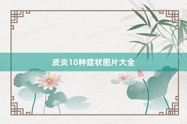 皮炎10种症状图片大全