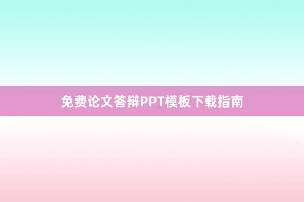 免费论文答辩PPT模板下载指南